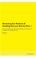 Reversing Ear Redness & Swelling: Success Stories Part 1 The Raw Vegan Plant-Based Detoxification & Regeneration Workbook for Healing Patients. Volume 6