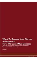 Want To Reverse Your Fibrous Hamartoma? How We Cured Our Diseases. The 30 Day Journal for Raw Vegan Plant-Based Detoxification & Regeneration with Information & Tips Volume 1