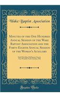 Minutes of the One Hundred Annual Session of the Wake Baptist Association and the Forty-Eighth Annual Session of the Woman's Auxiliary: Held with Riley Hill Baptist Church, Near Wendell, North Carolina, 1966 (Classic Reprint)