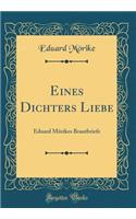 Eines Dichters Liebe: Eduard Mörikes Brautbriefe (Classic Reprint)