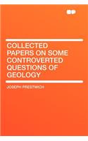 Collected Papers on Some Controverted Questions of Geology