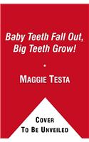 Baby Teeth Fall Out, Big Teeth Grow!
