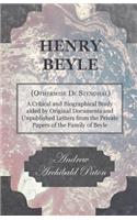 Henry Beyle (Otherwise De Stendhal) - A Critical and Biographical Study Aided by Original Documents and Unpublished Letters from the Private Papers of the Family of Beyle