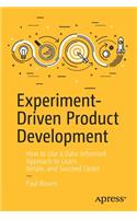 Experiment-Driven Product Development: How to Use a Data-Informed Approach to Learn, Iterate, and Succeed Faster