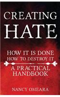 Creating Hate: How It Is Done, How To Destroy It: A Practical Handbook