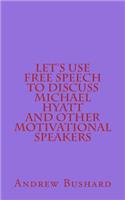 Let's Use Free Speech to Discuss Michael Hyatt and Other Motivational Speakers