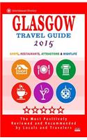 Glasgow Travel Guide 2015: Shops, Restaurants, Attractions and Nightlife in Glasgow, Scotland (City Travel Guide 2015).