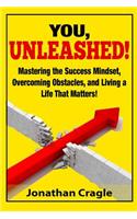 You, UNLEASHED!: Building a Success Mindset, Overcoming Obstacles, and Living a Life That Matters