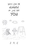 Don't Call Me Disabled Im Just Like You
