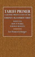 Tariff Primer: A Graphic Presentation of the Fordney-McCumber Tariff What It Is How It Works Whom It Benefits