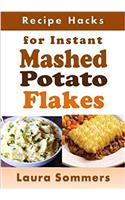 Recipe Hacks for Instant Mashed Potato Flakes: (22 Recipe Hacks)