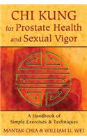 CHI Kung for Prostate Health and Sexual Vigor: A Handbook of Simple Exercises and Techniques(Paperback)