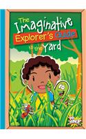 The Imaginative Explorer's Guide to the Yard: (The Imaginative Explorer's Guide)