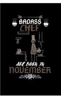 Badass Chef are born in November.: Journal Gifts For Women/Men/Chefs/Coworkers/Colleagues/Students/Friends. Funny Notebook Birthday Gift for Chefs: Lined Notebook / Journal Gift,