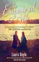 Empowered Wife: Six Surprising Secrets for Attracting Your Husband's Time, Attention and Affection