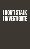 I Don't Stalk I Investigate