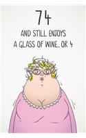 74 And Still Enjoys A Glass Of Wine... Or 4: Funny Women's 74th Birthday 122 Page Diary Journal Notebook Gift For Wine Lovers