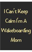 I Can't Keep Calm I'm A Wakeboarding Mom