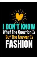 I Don't Know What The Question Is But The Answer Is Fashion