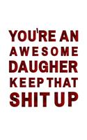 You're An Awesome Daughter. Keep That Shit Up