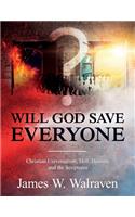 Will God Save Everyone?: Christian Universalism, Hell, Heaven, and the Scriptures