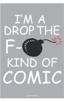 I'm A Drop The F- Kind Of Comic Lined Notebook: 6 x 9 inch lined notebook
