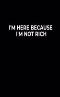 I'm Here Because I'm Not Rich