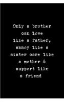 Only A Brother Can Love Like A Father, Annoy Like A Sister Care Like A Mother & Support Like A Friend