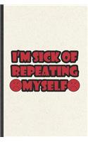 I'm Sick of Repeating Myself