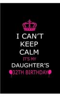 I Can't Keep Calm It's My Daughter's 32th Birthday: Cute Journal Notebook For 32 Years Girls. Gift it your daughters or friends daughter's birthday party gift. It will help to write anything with this