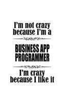 I'm Not Crazy Because I'm A Business App Programmer I'm Crazy Because I like It