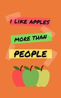 I Like Apples More Than People: Funny Apple Notebook for Students, Boys, Girls, Men, Women, Kids, Children 120 Pages 6" x 9"