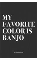 My Favorite Color Is Banjo: A 6x9 Inch Diary Notebook Journal With A Bold Text Font Slogan On A Matte Cover and 120 Blank Lined Pages Makes A Great Alternative To A Card