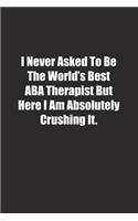 I Never Asked To Be The World's Best ABA Therapist But Here I Am Absolutely Crushing It.