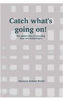 Catch What's Going On!: The Added Value of Recording from New Technologies(1 True Stories)