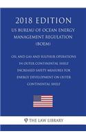 Oil and Gas and Sulphur Operations in Outer Continental Shelf - Increased Safety Measures for Energy Development on Outer Continental Shelf (US Bureau of Ocean Energy Management Regulation) (BOEM) (2018 Edition)