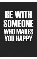 Be with Someone Who Makes You Happy: A 6x9 Inch Matte Softcover Journal Notebook with 120 Blank Lined Pages and an Inspirational Cover Slogan