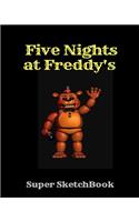 Five Nights at Freddy's Super Sketchbook: Fnaf Fan Sketch Book for Kids and Adults Quality Paper- 100 Pages