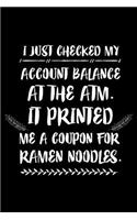 I Just Checked My Account Balance At The ATM. It Printed Me A Coupon For Ramen Noodles.: 6x9 Notebook, Ruled, Funny Office Journal, Office Humor, Notebook For Meetings, Budget Organizer, To Do List Planner For Coworkers, Colleagues, Boss
