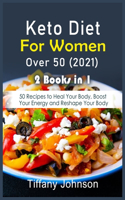 Keto Diet For Women Over 50 2021: 2 Books in 1: 50 Recipes to Heal Your Body, Boost Your Energy and Reshape Your Body