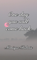 One day you will come back