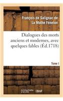 Dialogues Des Morts Anciens Et Modernes, Avec Quelques Fables. T. I: , Composez Pour l'Éducation d'Un Prince, Contenant Les Dialogues Des Anciens(Litterature)