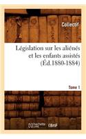 Législation Sur Les Aliénés Et Les Enfants Assistés. Tome 1 (Éd.1880-1884)