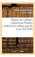 Hygiène Des Collèges, Comprenant l'Histoire Médicale Du Collège Royal de Lyon