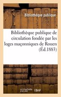 Bibliothèque Publique de Circulation Fondée Par Les Loges Maçonniques de Rouen: Avec Le Concours Des Propagateurs de l'Instruction Populaire