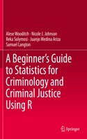 Beginner's Guide to Statistics for Criminology and Criminal Justice Using R