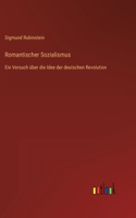 Romantischer Sozialismus: Ein Versuch über die Idee der deutschen Revolution