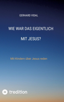 Wie war das eigentlich mit Jesus?