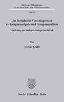 Das Betriebliche Vorschlagswesen ALS Gruppenaufgabe Und Gruppenproblem: Ein Beitrag Zur Sozialpsychologie Im Betrieb