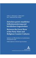 Between the Great Show of the Party-State and Religious Counter-Cultures- Zwischen partei-staatlicher Selbstinszenierung und kirchlichen Gegenwelten: Public Spheres in Soviet-Type Societies- Sphaeren von Oeffentlichkeit in Gesellschaften sowjetischen Typs